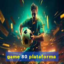 game 80 plataforma